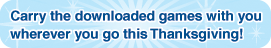Carry the downloaded games with you wherever you go this Thanksgiving!